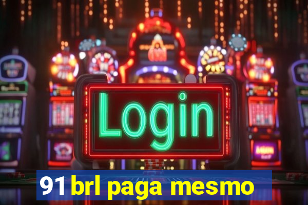 91 brl paga mesmo